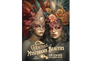 The Carnival of Mysterious Beauties Grayscale Coloring Book: Beautiful Women in Masquerade Masks: An Intricate Adventure to Color for Adults - 50+ Pictures