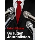 So lügen Journalisten: Der Kampf um Quoten und Auflagen (German Edition)