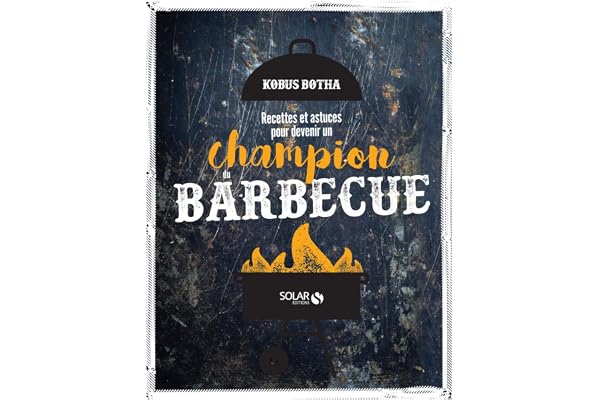 Champion du barbecue: Recettes et astuces pour devenir un...