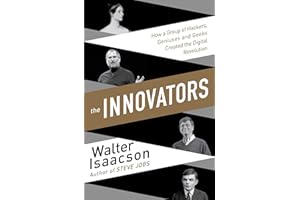 The Innovators: How a Group of Hackers, Geniuses, and Geeks Created the Digital Revolution