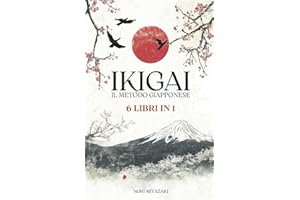 IKIGAI IL METODO GIAPPONESE: 6 LIBRI IN 1: Ikigai, Wabi-Sabi, Kintsugi, Kaizen, Hansei e Shinrin-Yoku. Ritrova te stesso e trasforma la tua esistenza.