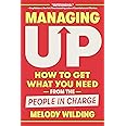 Managing Up: How to Get What You Need from the People in Charge