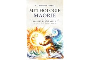 Mythologie Maorie: Voyage au cœur des Mythes Maoris, à la découverte des Dieux, Héros et Monstres de la Culture Maorie