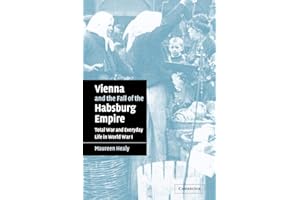 Vienna and the Fall of the Habsburg Empire: Total War and Everyday Life in World War I (Studies in the Social and Cultural History of Modern Warfare, 17, Band 17)