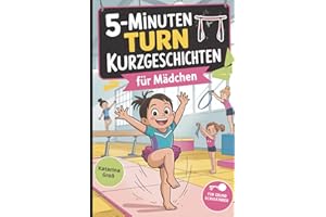5-Minuten Turn-Kurzgeschichten für Mädchen: Spannende Geschichten rund ums Turnen – voller Bewegung, Selbstvertrauen und Turnfreude für Grundschulkinder
