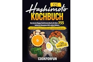 Hashimoto Kochbuch XXL: Das beste Happy Hashimoto Buch mit über 255 leckeren Rezepten inkl. Bildern + 30 Tage Hashimoto Diät -Ernährungsplan | Mit Nährwertangaben & Einführung in Hashimoto Ernährung