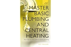 Master Basic Plumbing And Central Heating: A quick guide to plumbing and heating jobs, including basic emergency repairs (Teach Yourself)