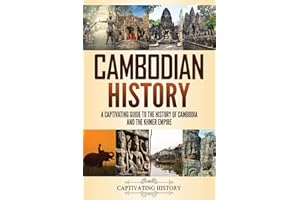 Cambodian History: A Captivating Guide to the History of Cambodia and the Khmer Empire (Asian History)