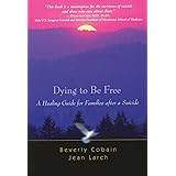 Dying To Be Free: A Healing Guide for Families After a Suicide