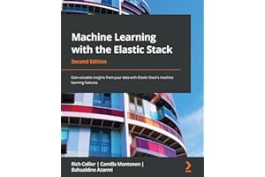 Machine Learning with the Elastic Stack - Second Edition: Gain valuable insights from your data with Elastic Stack's machine learning features