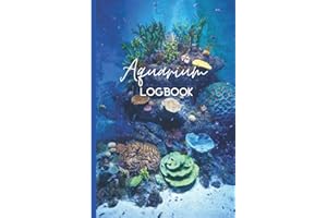 Aquarium Logbook: Aquarium Maintenance, Water Test Record Book and Fish Keeping Journal for Freshwater, Tropical, Marine or Reef Tank