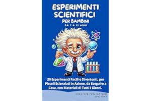Esperimenti Scientifici per Bambini: 30 Esperimenti Facili e Divertenti, per Piccoli Scienziati in Azione, da Eseguire a Casa, con Materiali di Tutti i Giorni.