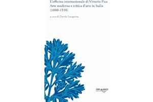 L'officina internazionale di Vittorio Pica arte moderna e critica d'arte in Italia (1880-1930)