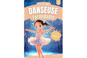 Danse Classique : Tu es une Danseuse Formidable: Une histoire pleine de rêves, d’émotions et de grâce, pour les enfants de 6 à 10 ans. Parfait cadeau fille 6 ans qui rêve de devenir danseuse