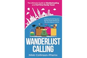 Wanderlust Calling: The Ultimate Guide To Worldschooling and Full-Time Family Travel