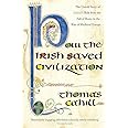 How The Irish Saved Civilization: The Untold Story of Ireland's Heroic Role from the Fall of Rome to the Rise of Medieval Europe