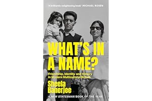 What's in a Name?: Friendship, Identity and History in Modern Multicultural Britain: A New Statesman Book of the Year