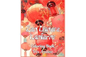 Zen Chinese Lanterns: 50 Captivating Designs for Therapeutic Coloring and Cultural Exploration: Adult Coloring book for Men, Women and teens to ... celebration, creativity, focus and relaxation