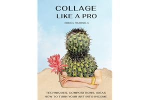 Collage Like a Pro: Techniques, Compositions, Ideas & How to turn your Art into Income.