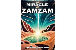 The Miracle Of Zamzam: The Story Of Safa and Marwa (A colorful story for children and teenagers) (Tales from Islamic History for Children & Teens)