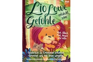 Lio Löwe entdeckt seine Gefühle: Wut, Glück, Mut, Angst und mehr - spielerisch 11 Emotionen erkennen, benennen und mit ihnen umgehen - ein liebevolles Kinderbuch zur Stärkung des Selbstwertgefühls
