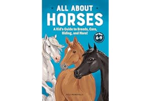 All about Horses: A Kid's Guide to Breeds, Care, Riding, and More!
