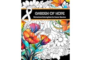 Garden of Hope: Motivational Coloring Book for Cancer Warriors ┃50 Floral and Botanical Prints with Inspiring Quotes┃Positive Affirmations for Fighting Cancer