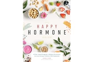 The Happy Hormone Guide: A Plant-based Program to Balance Hormones, & Increase Energy
