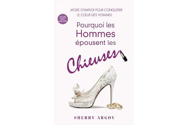 Pourquoi Les Hommes Épousent Les Chieuses: Le Mode D'Emploi Pour Conquérir Le Coeur Des Hommes / Why Men Marry Bitches - French Edition