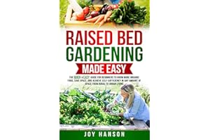 Raised Bed Gardening Made Easy: The Quick & Easy Guide for Beginners to Grow More Organic Food, Save Space, and Achieve Self-Sufficiency in Any Amount of Space from Rural to Urban Living