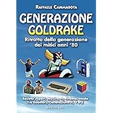 GENERAZIONE GOLDRAKE Ritratto della generazione dei mitici anni ‘80: Societa’, sport, musica, Tv, cinema, moda. Tra Boomers, 
