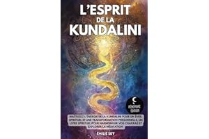 L’esprit de la Kundalini: Maîtrisez l’énergie de la Kundalini pour un éveil spirituel et une transformation personnelle - Un livre spirituel pour harmoniser vos chakras et explorer la méditation