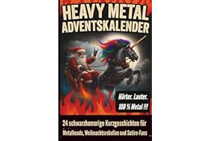 Heavy Metal Adventskalender: 24 schwarzhumorige Kurzgeschichten für Metalheads, Weihnachtsrebellen und Satire-Fans