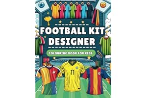 Football Kit Designer Colouring Book for Kids: Design Your Own Football Kit, Jersey, Boots and More | 50 Unique Football Colouring Pages and Football Facts
