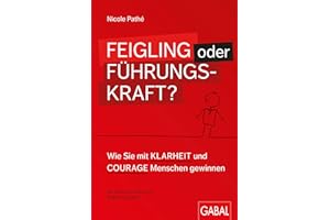 Feigling oder Führungskraft?: Wie Sie mit Klarheit und Courage Menschen gewinnen (Dein Business)