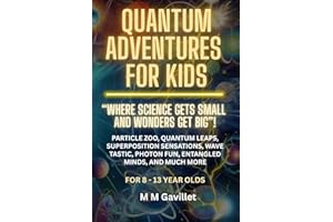 QUANTUM ADVENTURES FOR KIDS: “Where Science Gets Small and Wonders Get Big”! Particle Zoo, Quantum Leaps, Superposition Sensations, Wave Tastic, Photon Fun, Entangled Minds, and much more.