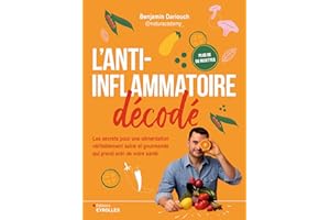 L'anti-inflammatoire décodé: Les secrets pour une alimentation véritablement saine et gourmande qui prend soin de votre santé