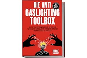Die Anti Gaslighting Toolbox: Die 7 effektivsten Werkzeuge, um dich vor psychischer Manipulation, toxischen Menschen und Narzissten zu schützen - inkl. 30-Tage-Gaslighting-Detox-Challenge