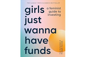 Girls Just Wanna Have Funds: A Feminist Guide to Investing: THE SUNDAY TIMES BESTSELLER