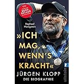»Ich mag, wenn's kracht.«: Jürgen Klopp. Die Biographie | Die erste große Biographie des beliebten Fußballtrainers Jürgen Klo