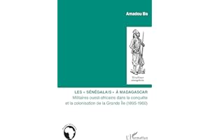Les Sénégalais" à Madagascar": Militaires ouest-africains dans la conquête et la colonisation de la Grande île (1895-1960)