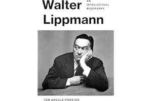 Walter Lippmann: An Intellectual Biography
