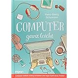 Computer ganz leicht: Computer endlich richtig verstehen und sogar Spaß daran finden!
