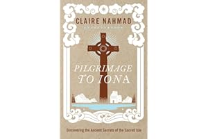 Pilgrimage to Iona: Discovering the Ancient Secrets of the Sacred Isle