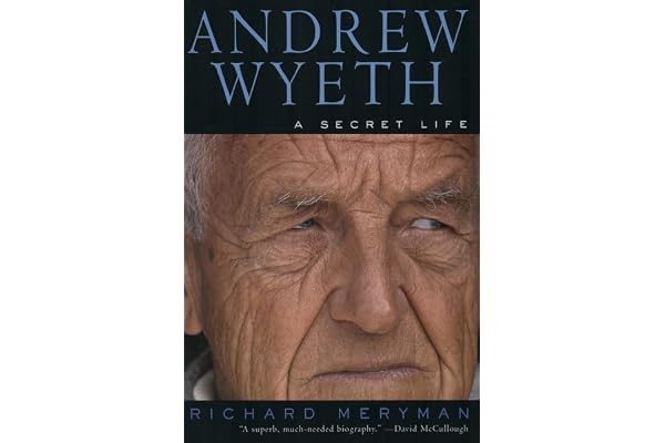 Andrew Wyeth: A Secret Life – The Definitive Biography Revealing the Turbulent Obsession Behind an Iconic American Realist Painter