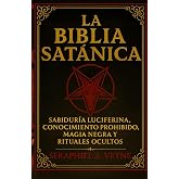 La Biblia Sat&aacute;nica: Sabidur&iacute;a Luciferina, Conocimiento Prohibido, Magia Negra y Rituales Ocultos