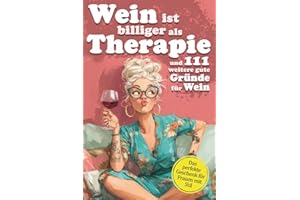 Wein ist billiger als Therapie und 111 weitere gute Gründe für Wein: Ein Weinbuch voller Ausreden, die jede Frau braucht – ideal als Geschenk für Freundinnen, Mütter & Kolleginnen
