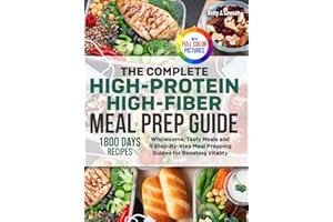 The Complete High-Protein High-Fiber Meal Prep Guide: Wholesome, Tasty Meals and 4 Step-By-Step Meal Prepping Guides for Boosting Vitality | Full Color Edition