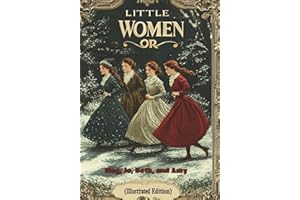 LITTLE WOMEN OR Meg, Jo, Beth, and Amy (Illustrated Edition): A classic tale of women's strength, friendship, and life's trials.
