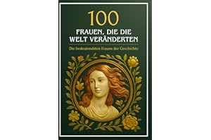 100 Frauen, die die Welt veränderten: Die bedeutendsten Frauen der Geschichte (Wissen kompakt – Literatur und Geschichte)